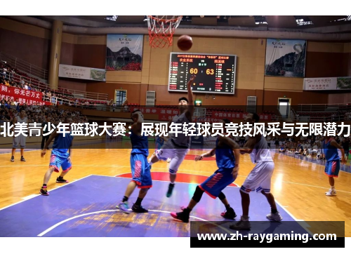 北美青少年篮球大赛：展现年轻球员竞技风采与无限潜力