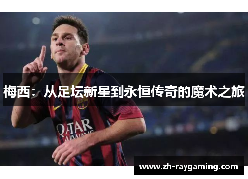 梅西：从足坛新星到永恒传奇的魔术之旅