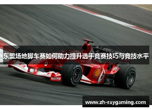 东盟场地脚车赛如何助力提升选手竞赛技巧与竞技水平