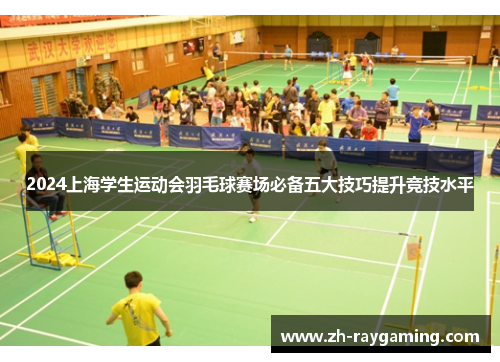 2024上海学生运动会羽毛球赛场必备五大技巧提升竞技水平