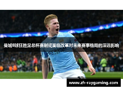 曼城8球狂胜足总杯赛制或面临改革对未来赛事格局的深远影响
