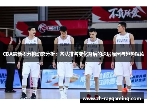 CBA最新积分榜动态分析：各队排名变化背后的深层原因与趋势解读