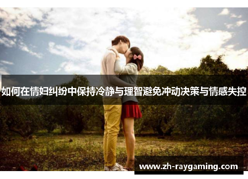 如何在情妇纠纷中保持冷静与理智避免冲动决策与情感失控